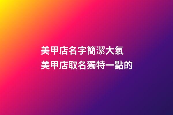 美甲店名字簡潔大氣 美甲店取名獨特一點的-第1張-店鋪起名-玄機派